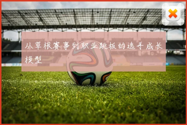 从草根赛事到职业跳板的选手成长模型