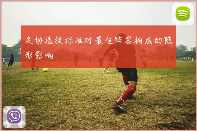 足协选拔标准对最佳阵容构成的隐形影响