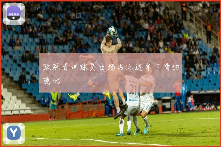 欧冠青训球员出场占比连年下滑的隐忧