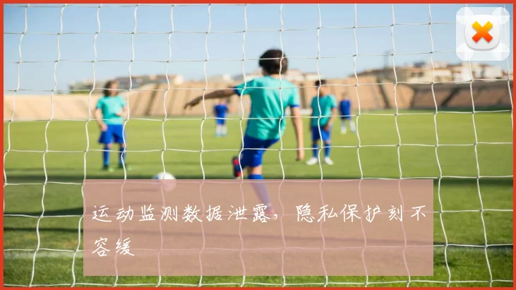 运动监测数据泄露，隐私保护刻不容缓
