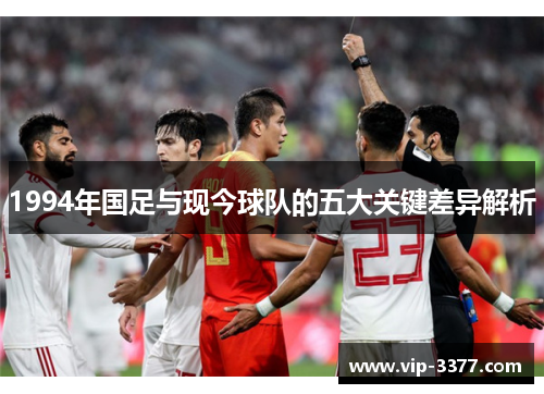 1994年国足与现今球队的五大关键差异解析