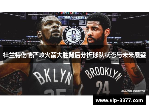 杜兰特伤情严峻火箭大胜背后分析球队状态与未来展望