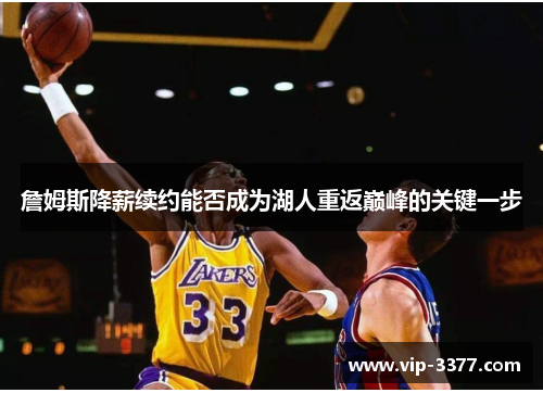 詹姆斯降薪续约能否成为湖人重返巅峰的关键一步