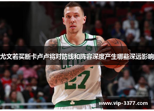 尤文若买断卡卢卢将对防线和阵容深度产生哪些深远影响