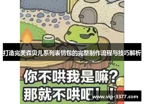 打造完美森贝儿系列表情包的完整制作流程与技巧解析