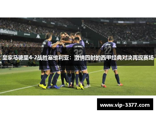 皇家马德里4-2战胜塞维利亚：激情四射的西甲经典对决再现赛场