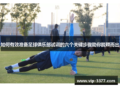 如何有效准备足球俱乐部试训的六个关键步骤助你脱颖而出