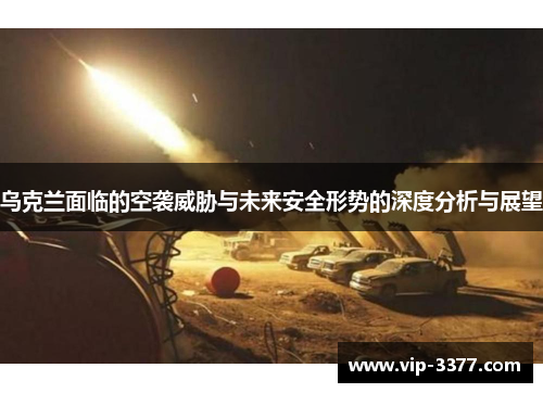 乌克兰面临的空袭威胁与未来安全形势的深度分析与展望