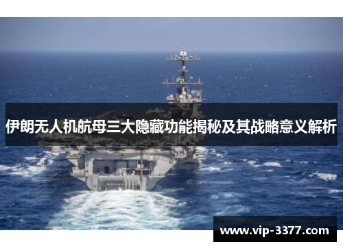 伊朗无人机航母三大隐藏功能揭秘及其战略意义解析