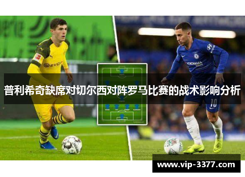 普利希奇缺席对切尔西对阵罗马比赛的战术影响分析