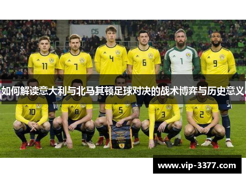 如何解读意大利与北马其顿足球对决的战术博弈与历史意义