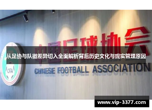 从足协与队徽差异切入全面解析背后历史文化与现实管理原因
